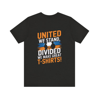 "United we stand, divided we make great t-shirts!"