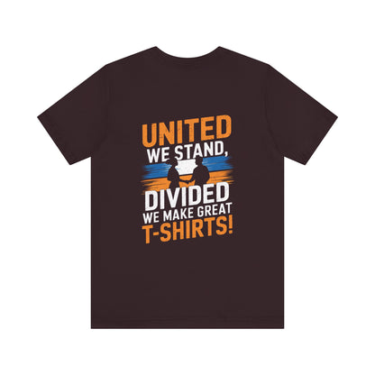 "United we stand, divided we make great t-shirts!"