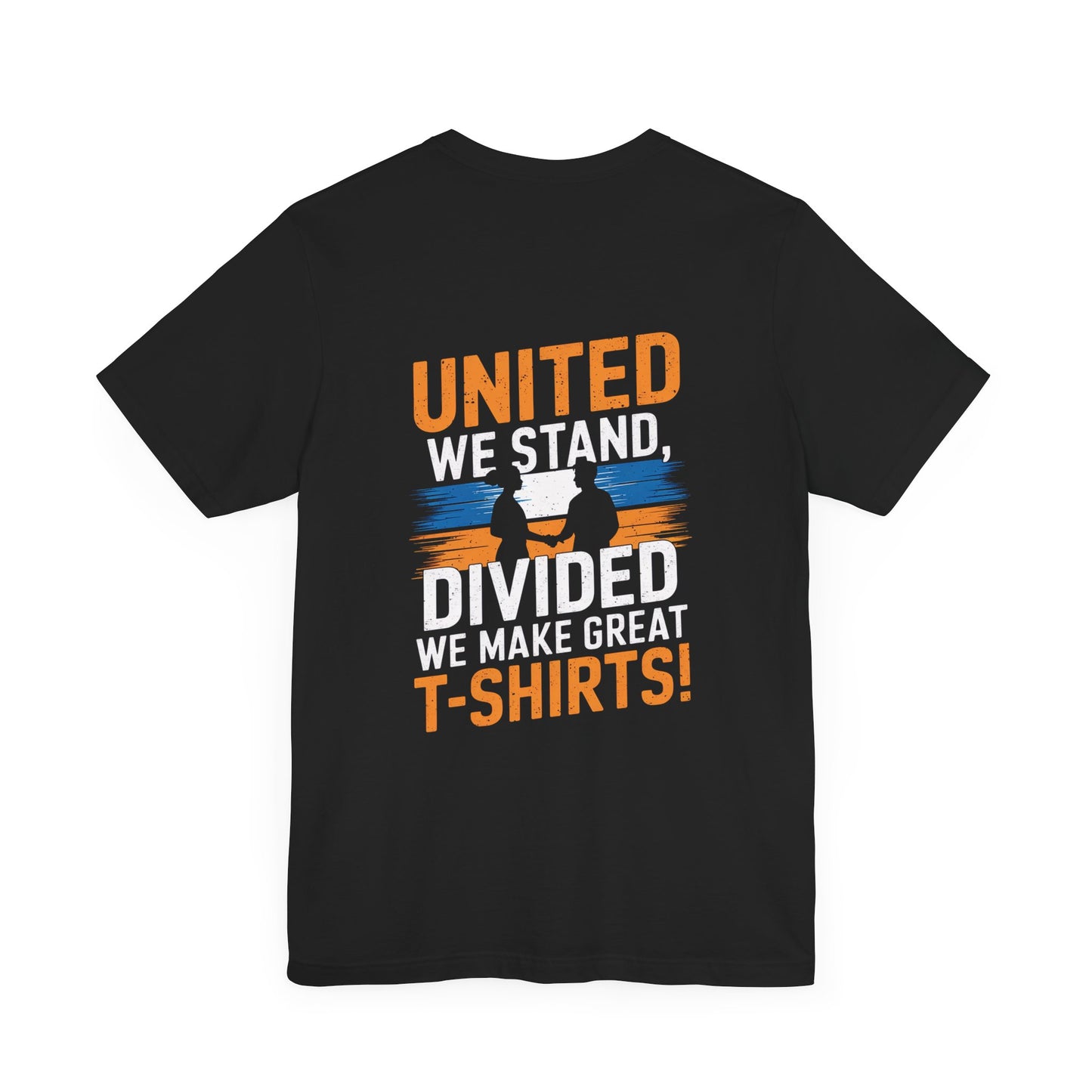 "United we stand, divided we make great t-shirts!"