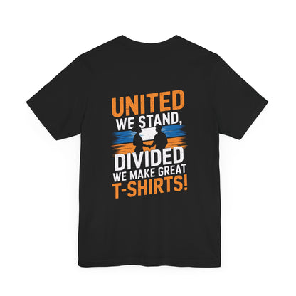 "United we stand, divided we make great t-shirts!"